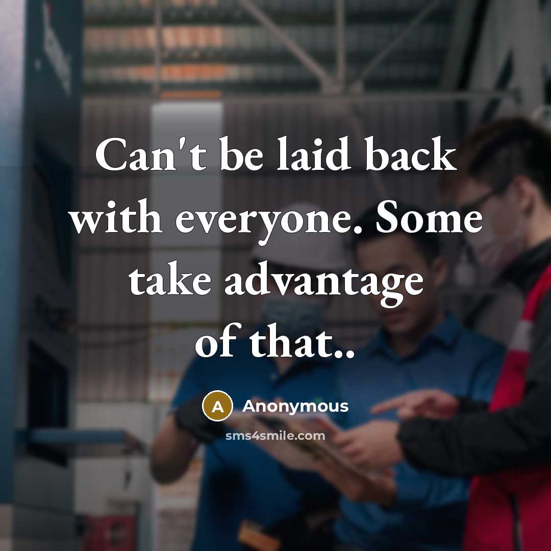 “Can't be laid back with everyone. Some take advantage of that..” quote by Anonymous