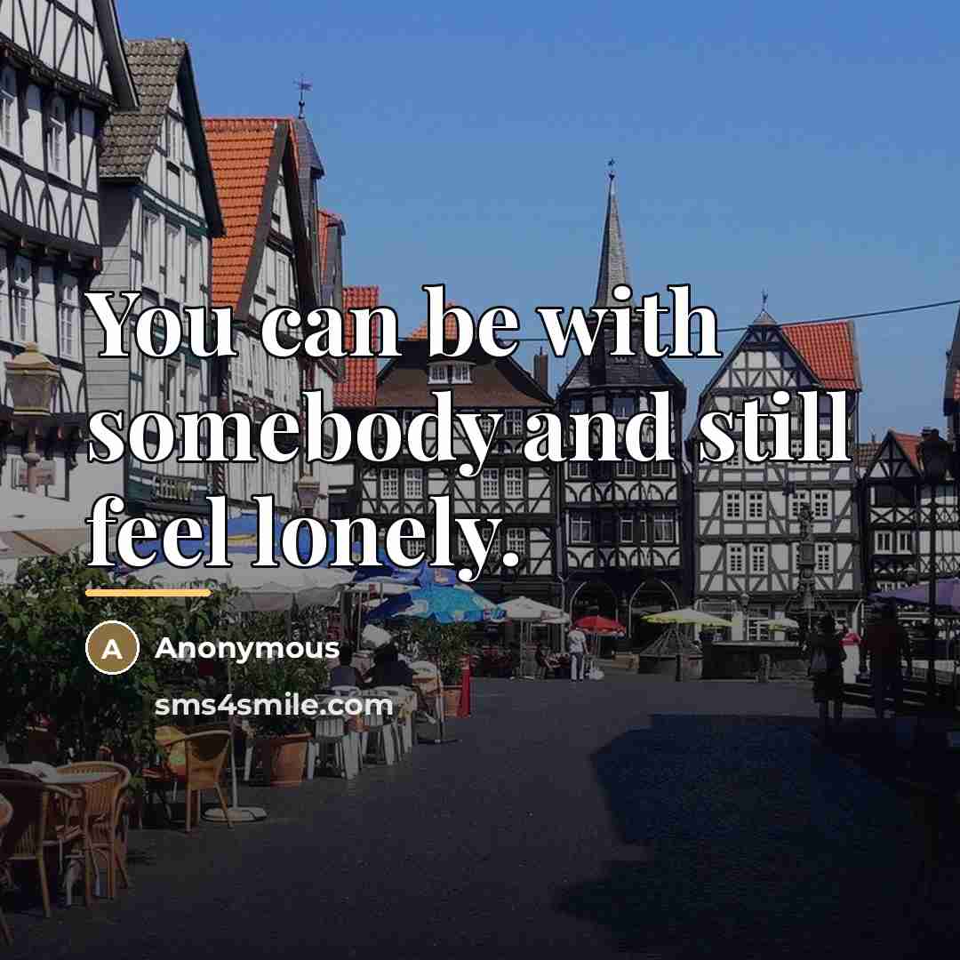 “You can be with somebody and still feel lonely.…” quote by Anonymous