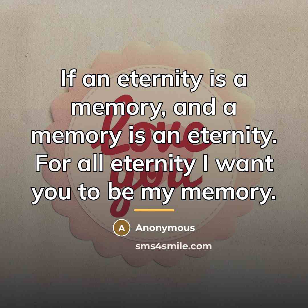 “If an eternity is a memory, and a memory is…” quote by Anonymous