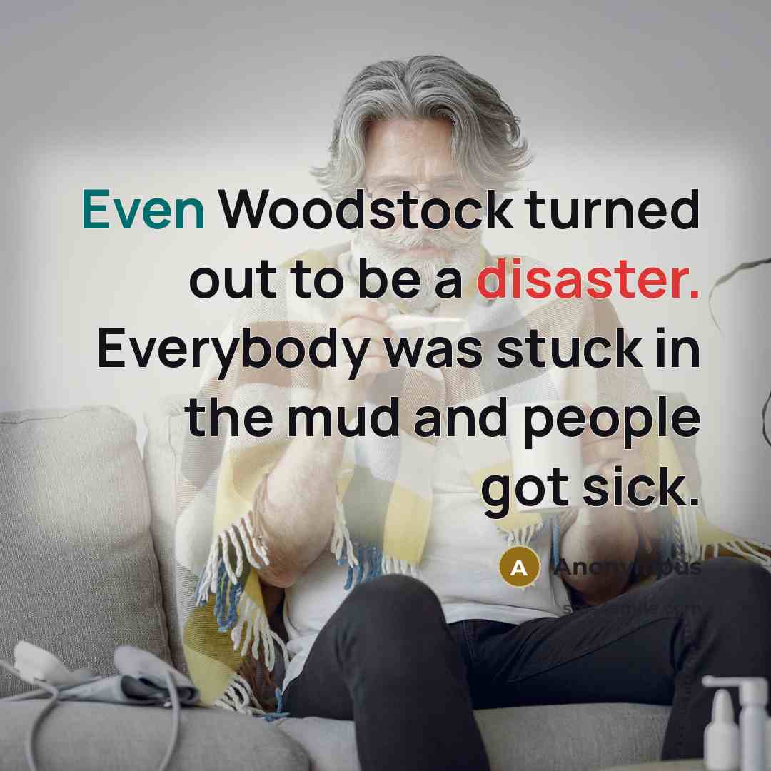 “Even Woodstock turned out to be a disaster. Everybody was…” quote by Anonymous