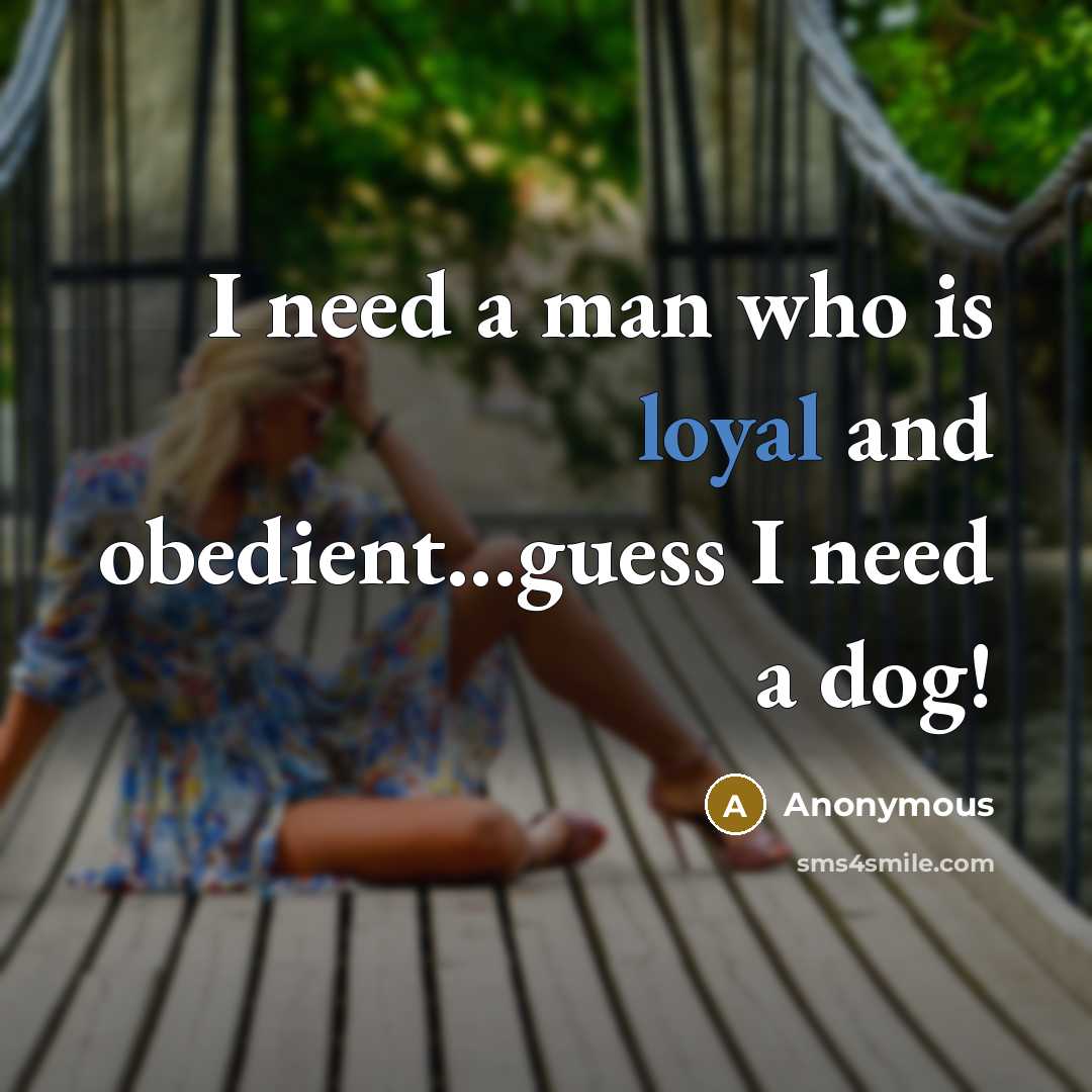 “I need a man who is loyal and obedient...guess I…” quote by Anonymous
