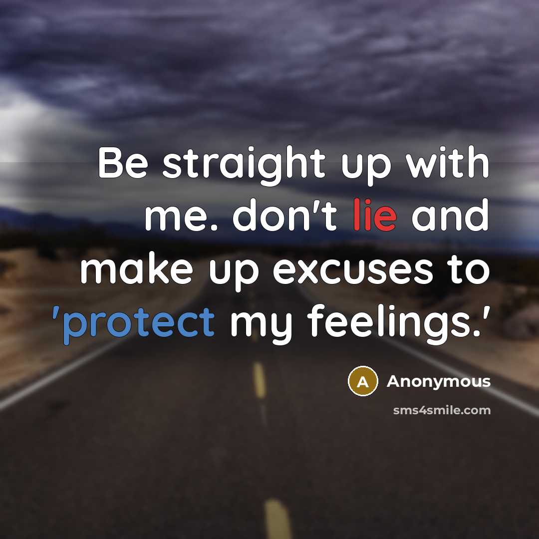“Be straight up with me. don't lie and make up excuses to 'protect my feelings.'” quote by Anonymous