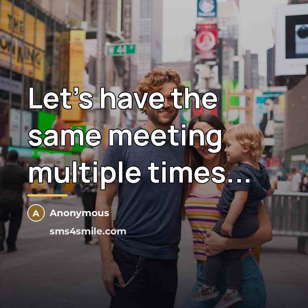 “Let's have the same meeting multiple times...…” quote by Anonymous