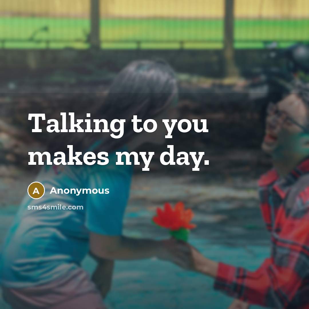 “Talking to you makes my day.…” quote by Anonymous