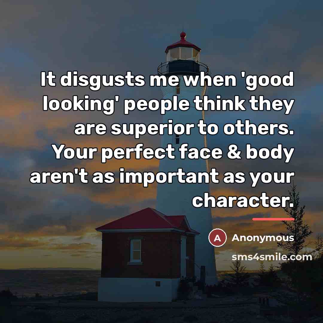 “It disgusts me when 'good looking' people think they are…” quote by Anonymous