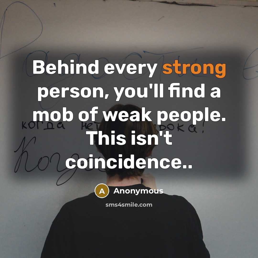 “Behind every strong person, you'll find a mob of weak…” quote by Anonymous
