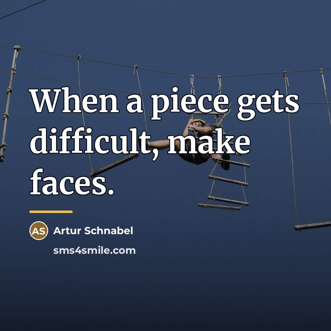 “When a piece gets difficult, make faces.…” quote by Artur Schnabel