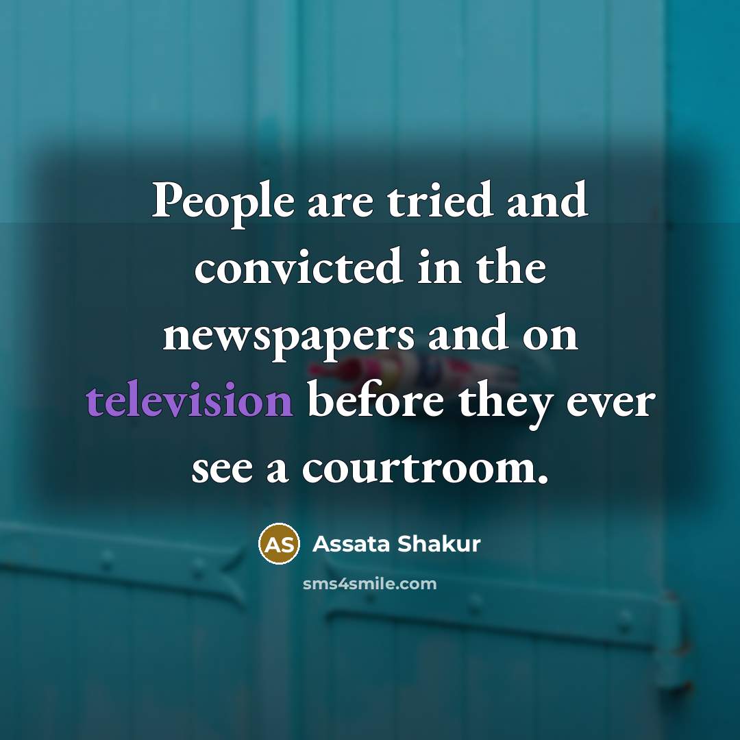 “People are tried and convicted in the newspapers and on television before they ever see a courtroom.” quote by Assata Shakur