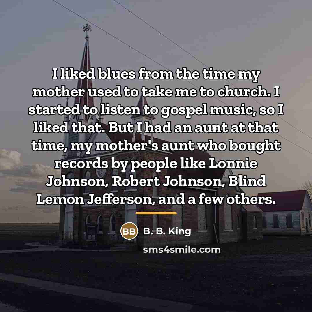 “I liked blues from the time my mother used to…” quote by B. B. King
