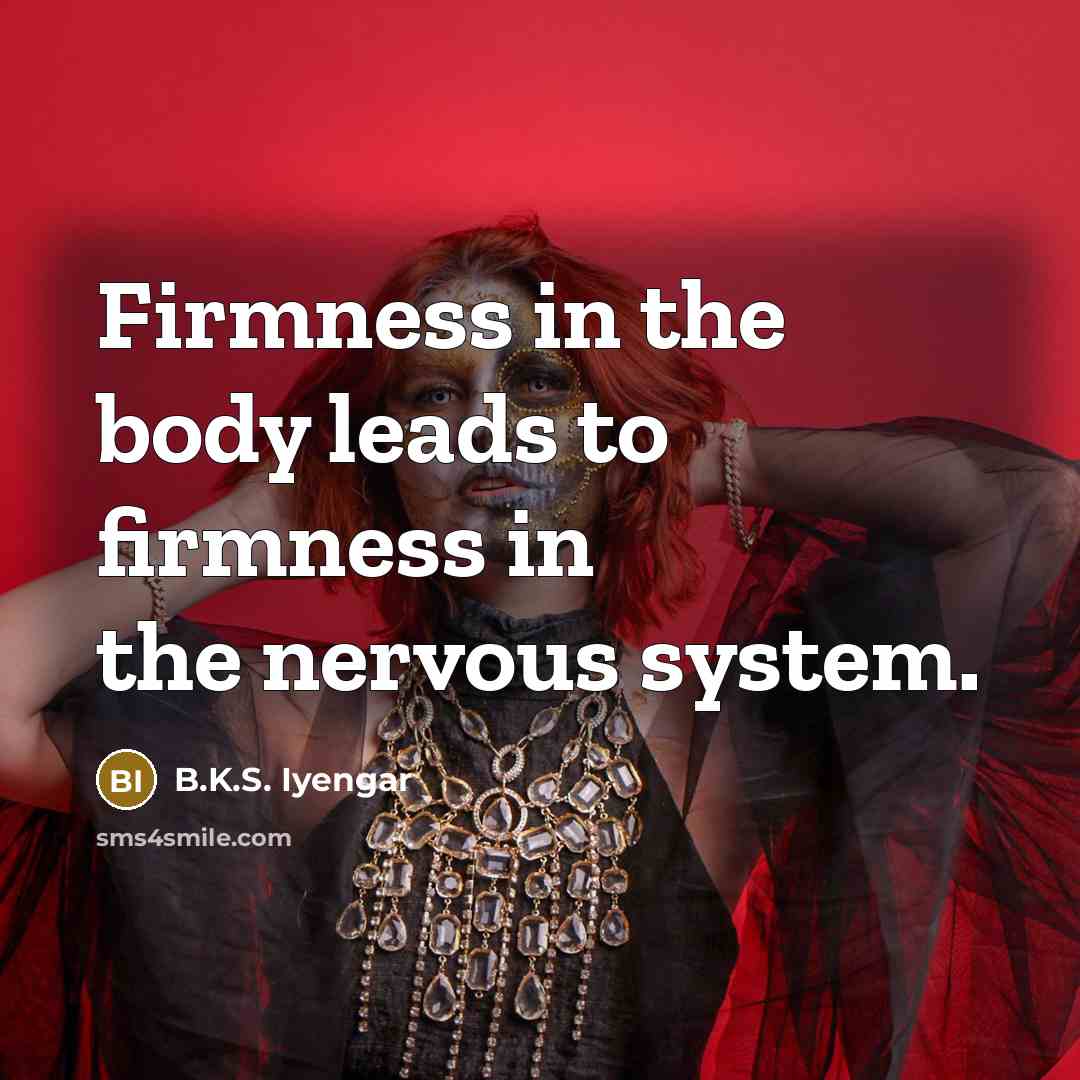“Firmness in the body leads to firmness in the nervous…” quote by B.K.S. Iyengar