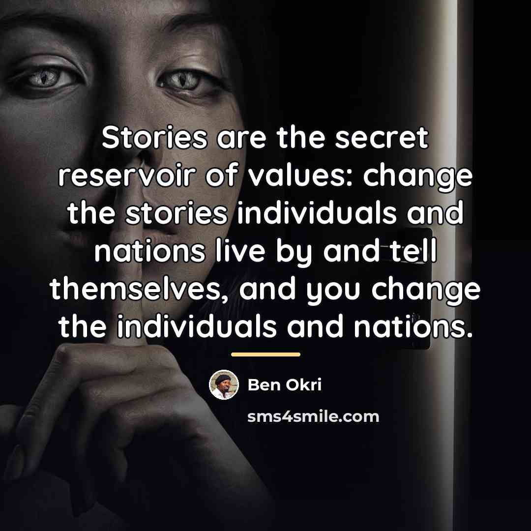 “Stories are the secret reservoir of values: change the stories…” quote by Ben Okri
