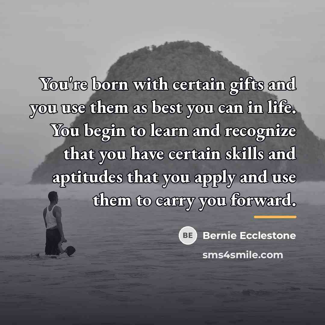 “You're born with certain gifts and you use them as…” quote by Bernie Ecclestone