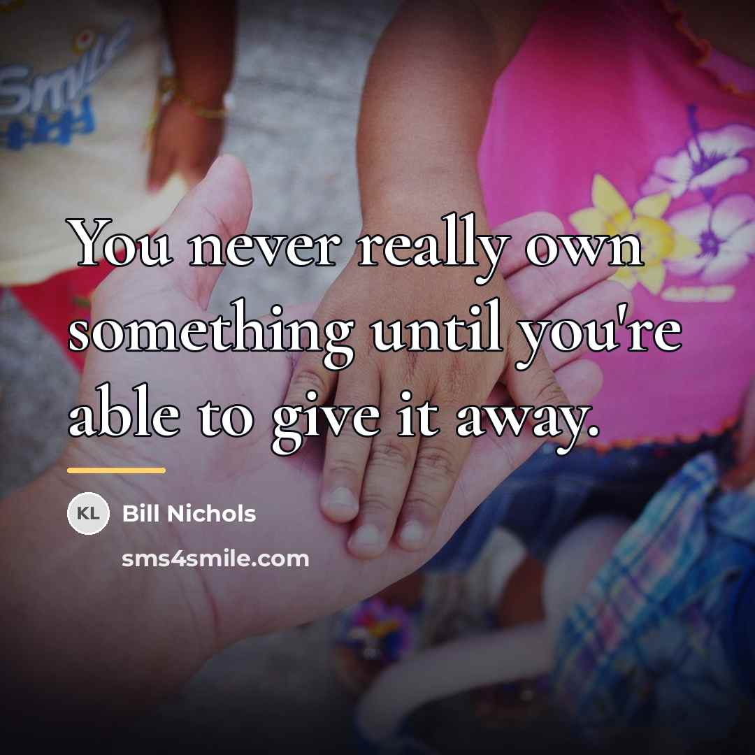 “You never really own something until you're able to give…” quote by Bill Nichols