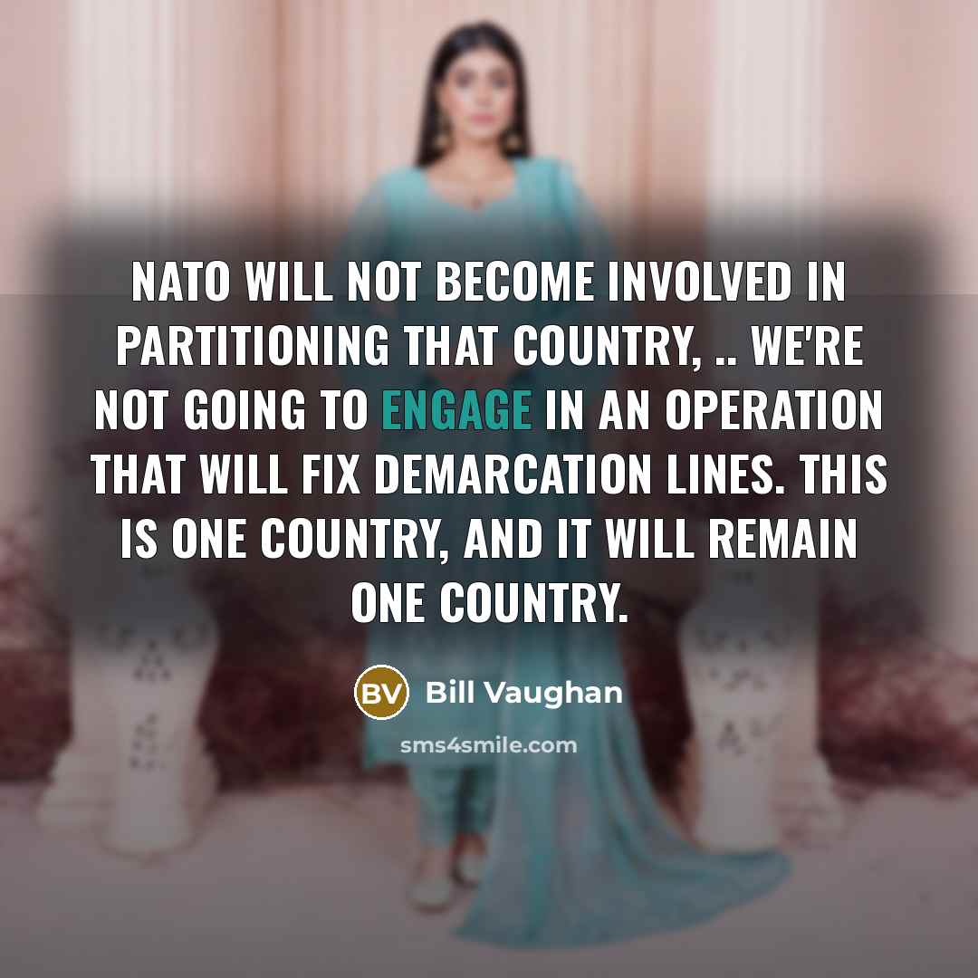 “NATO will not become involved in partitioning that country, ..…” quote by Bill Vaughan