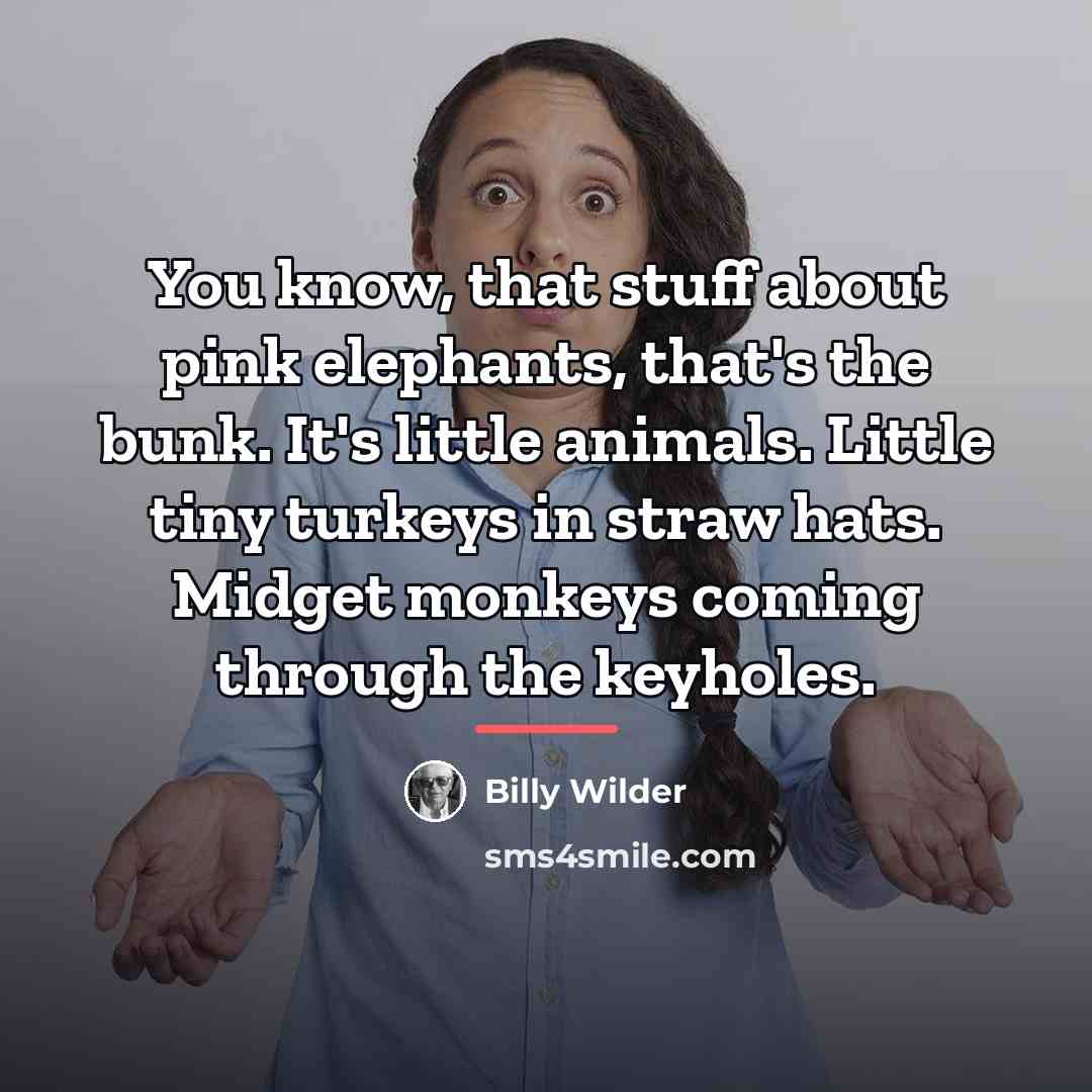 “You know, that stuff about pink elephants, that's the bunk.…” quote by Billy Wilder