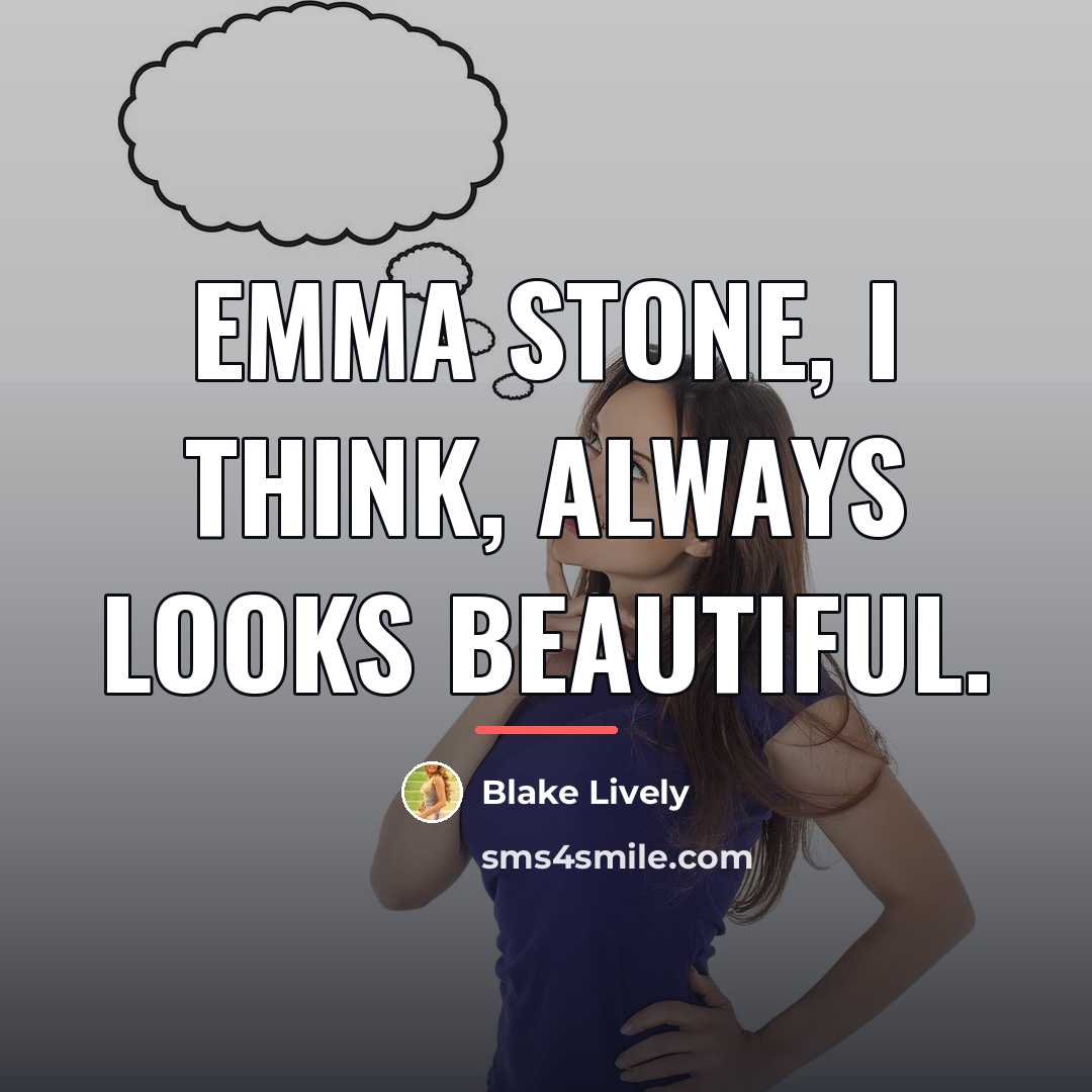 “Emma Stone, I think, always looks beautiful.…” quote by Blake Lively