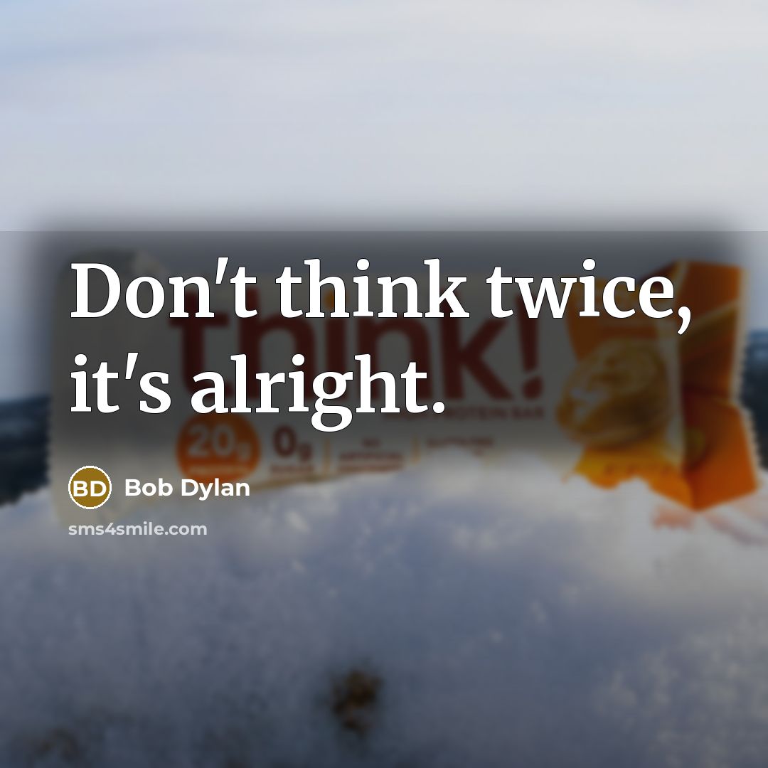 “Don't think twice, it's alright.…” quote by Bob Dylan
