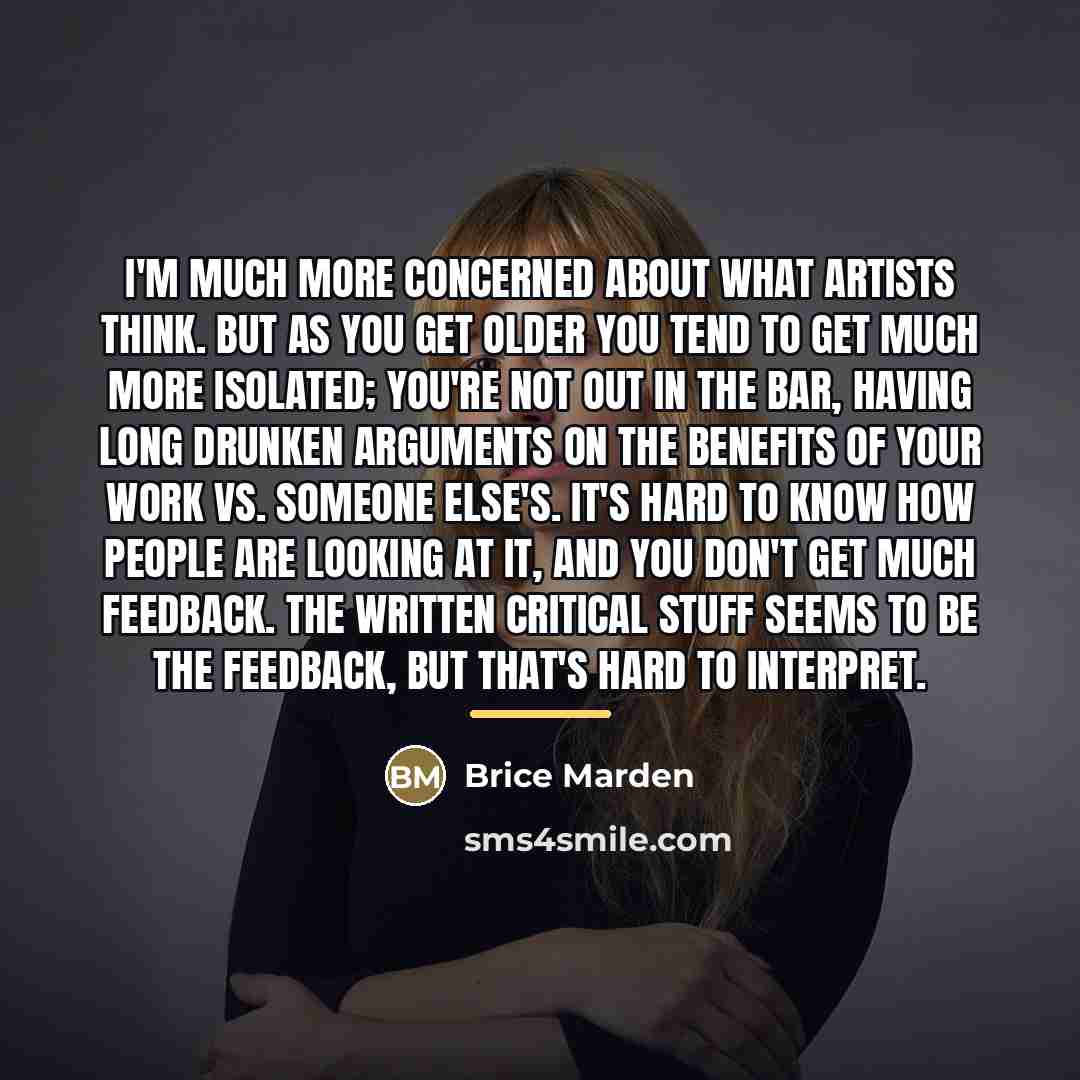 “I'm much more concerned about what artists think. But as…” quote by Brice Marden