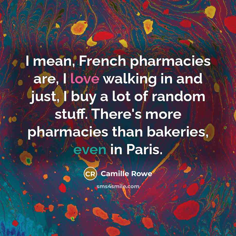 “I mean, French pharmacies are, I love walking in and…” quote by Camille Rowe