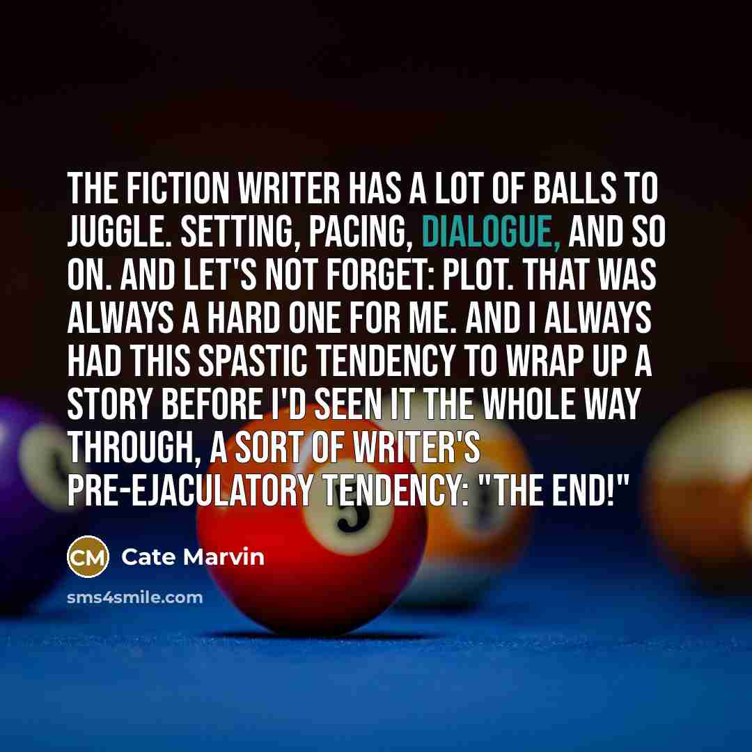 “The fiction writer has a lot of balls to juggle.…” quote by Cate Marvin