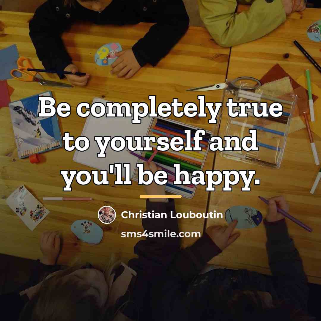 “Be completely true to yourself and you'll be happy.…” quote by Christian Louboutin