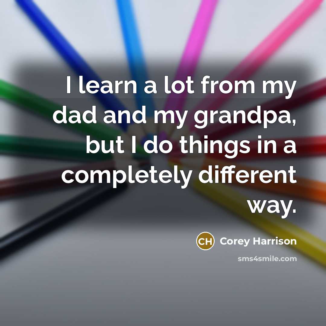 “I learn a lot from my dad and my grandpa,…” quote by Corey Harrison