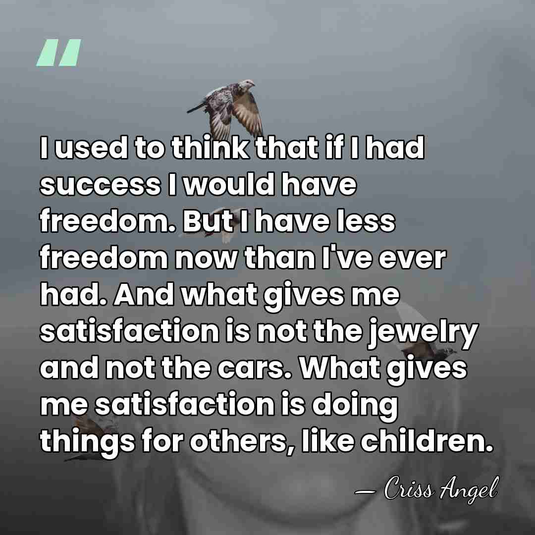 I used to think that if I had success I would have&hellip; - Criss Angel