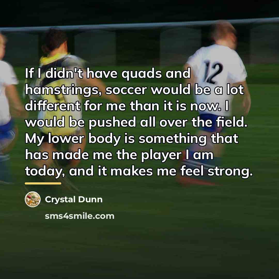 “If I didn't have quads and hamstrings, soccer would be…” quote by Crystal Dunn