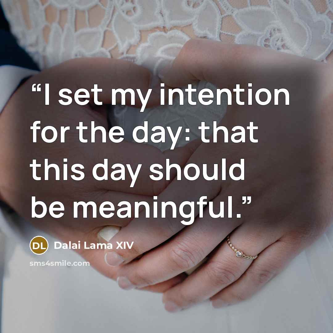 “I set my intention for the day: that this day should be meaningful.” quote by Dalai Lama XIV