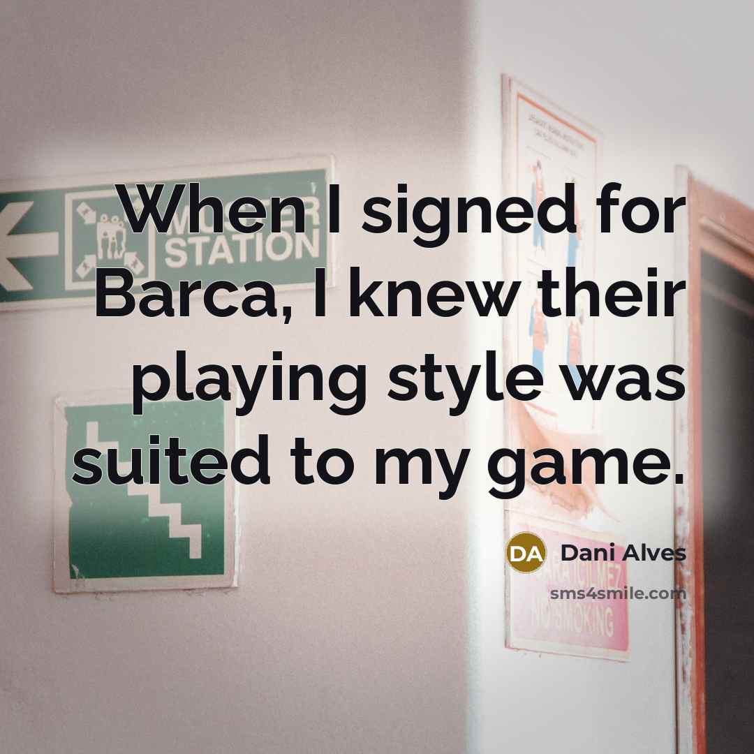 “When I signed for Barca, I knew their playing style was suited to my game.” quote by Dani Alves