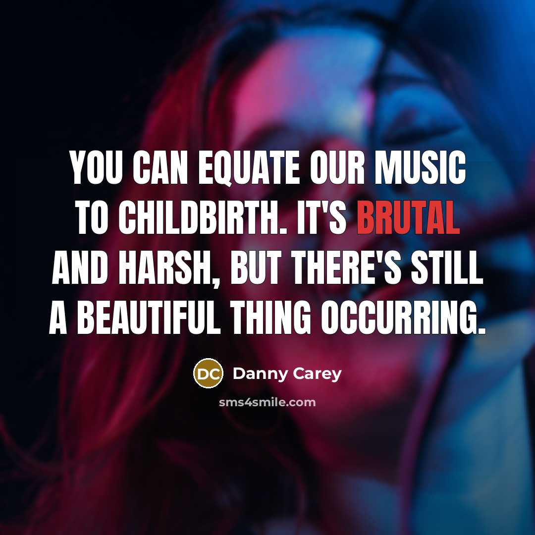 “You can equate our music to childbirth. It's brutal and…” quote by Danny Carey