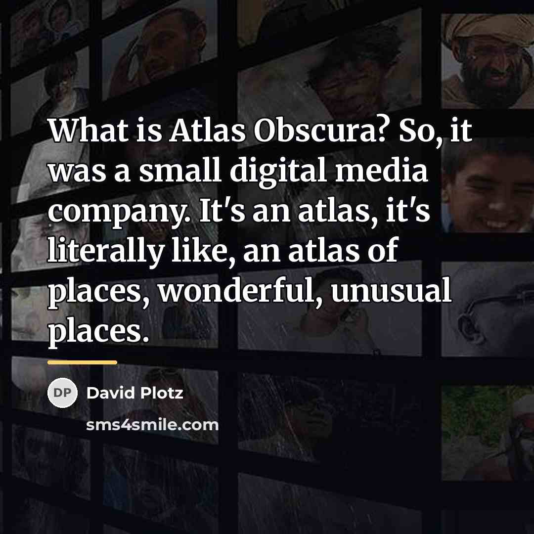 “What is Atlas Obscura? So, it was a small digital…” quote by David Plotz