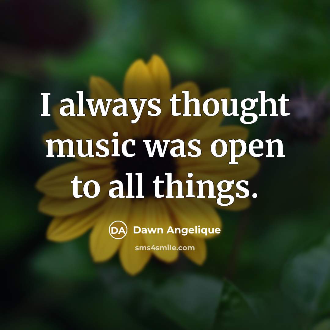 “I always thought music was open to all things.…” quote by Dawn Angelique