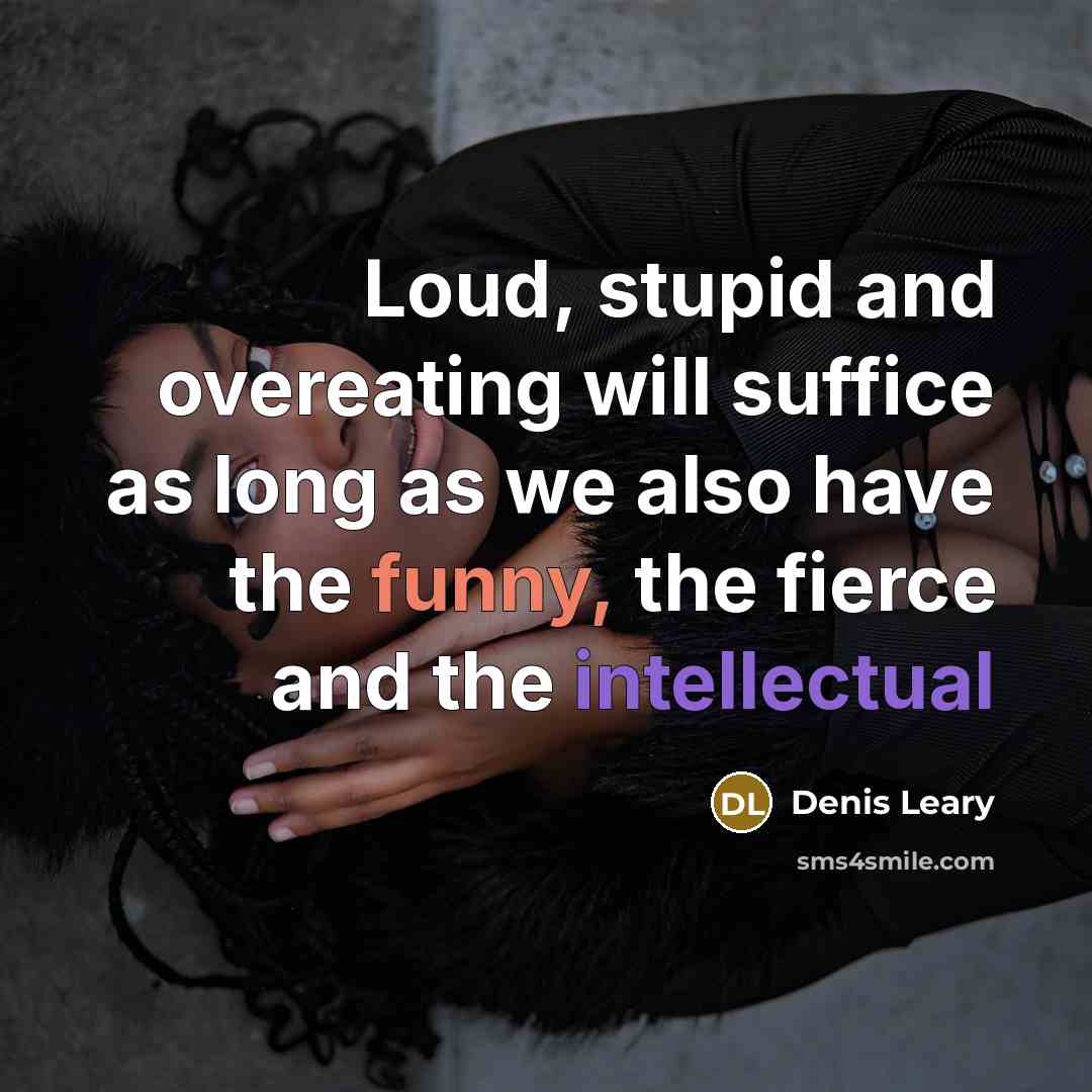 “Loud, stupid and overeating will suffice as long as we…” quote by Denis Leary