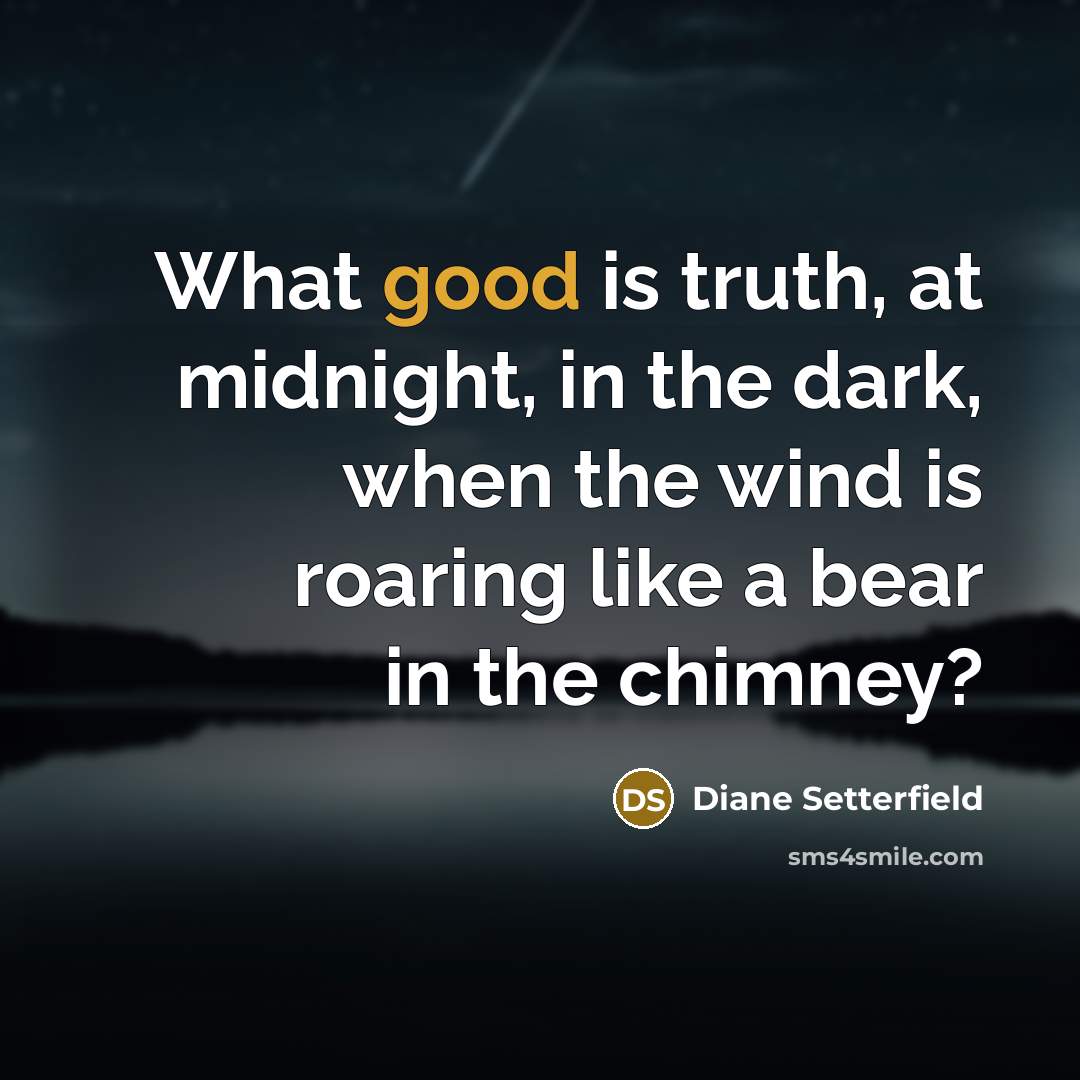“What good is truth, at midnight, in the dark, when…” quote by Diane Setterfield
