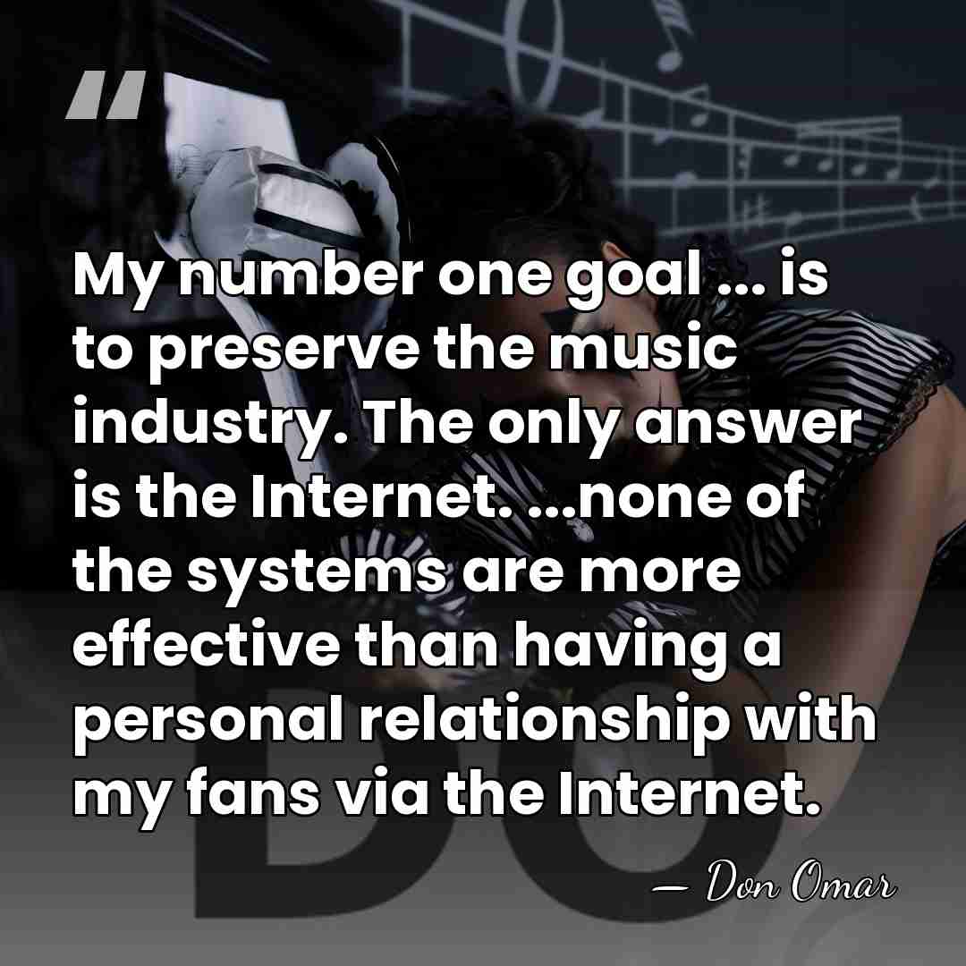 My number one goal ... is to preserve the music industry. The&hellip; - Don Omar