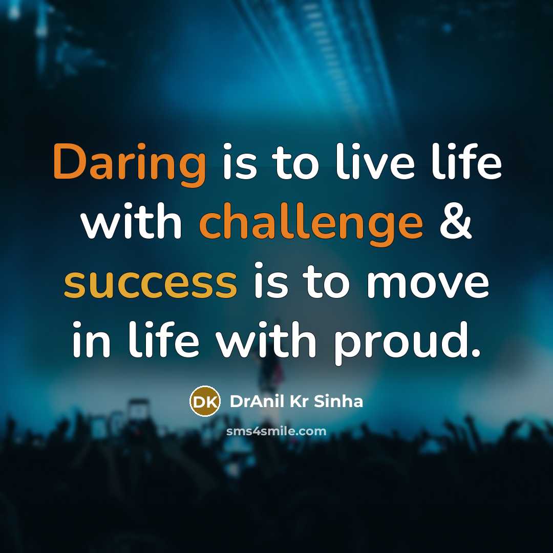 “Daring is to live life with challenge & success is to move in life with proud.” quote by DrAnil Kr Sinha