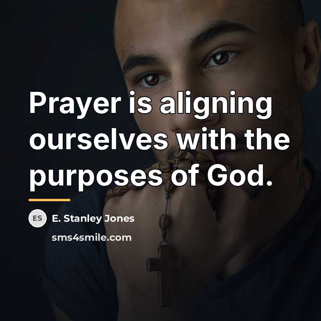 “Prayer is aligning ourselves with the purposes of God.…” quote by E. Stanley Jones