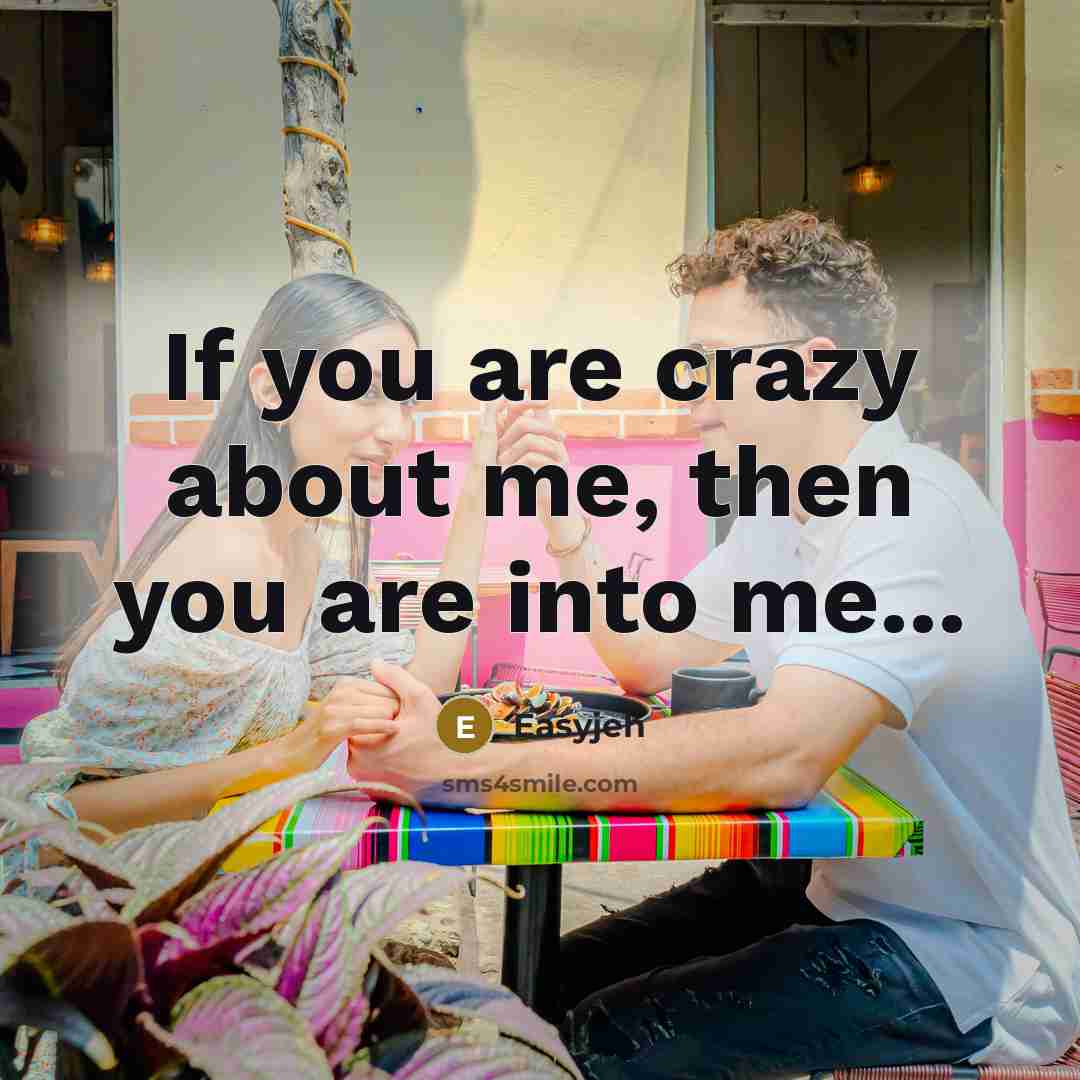 “If you are crazy about me, then you are into me...” quote by Easyjeh