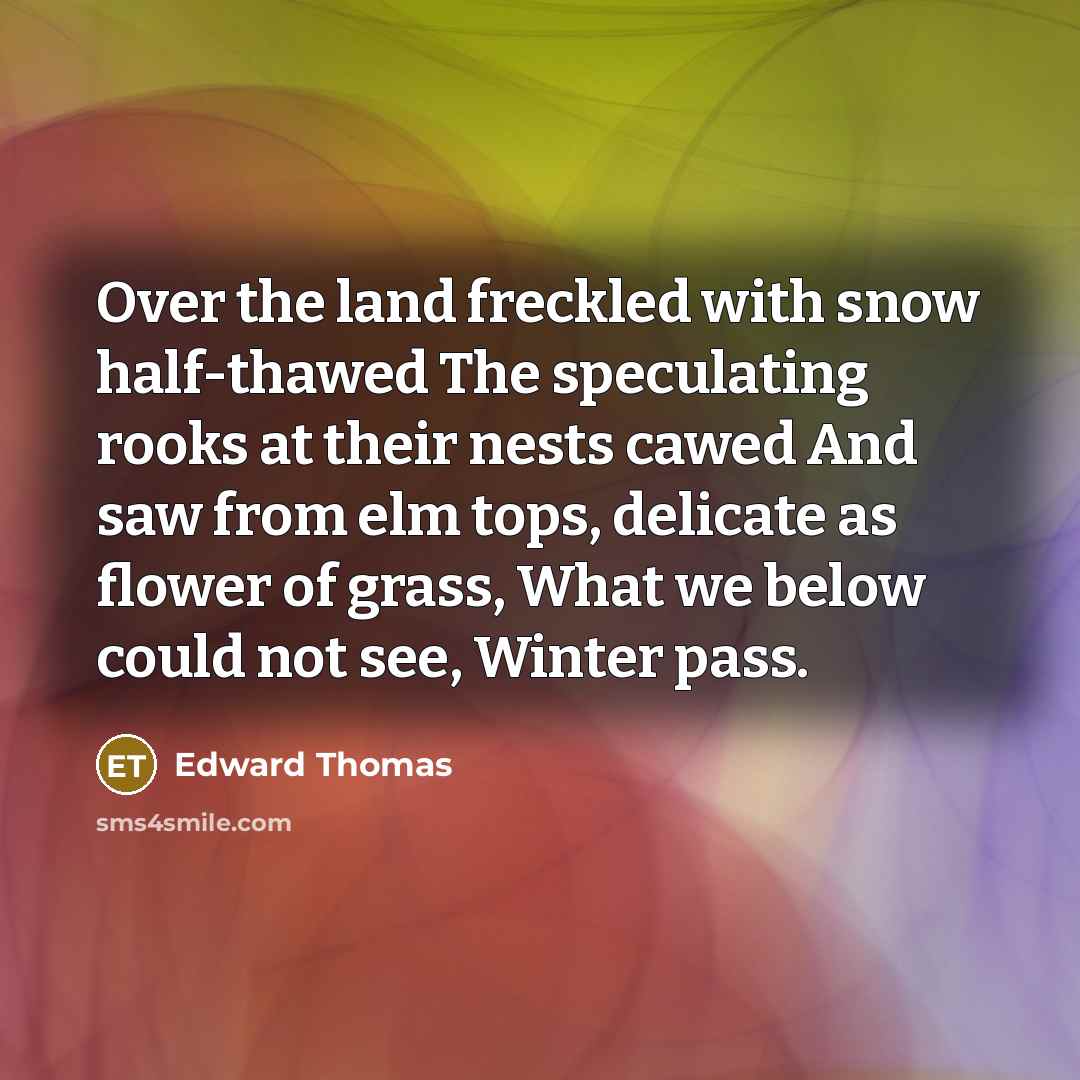 “Over the land freckled with snow half-thawed The speculating rooks…” quote by Edward Thomas