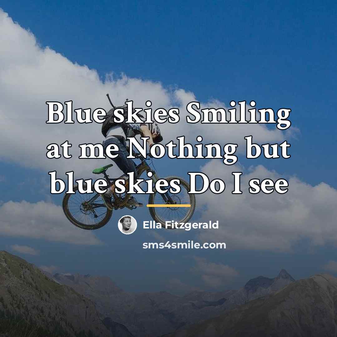 “Blue skies Smiling at me Nothing but blue skies Do…” quote by Ella Fitzgerald