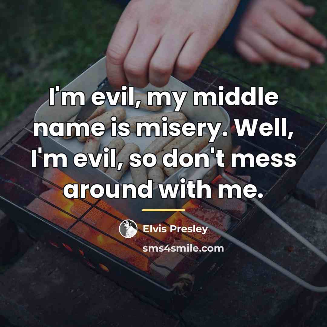 “I'm evil, my middle name is misery. Well, I'm evil,…” quote by Elvis Presley
