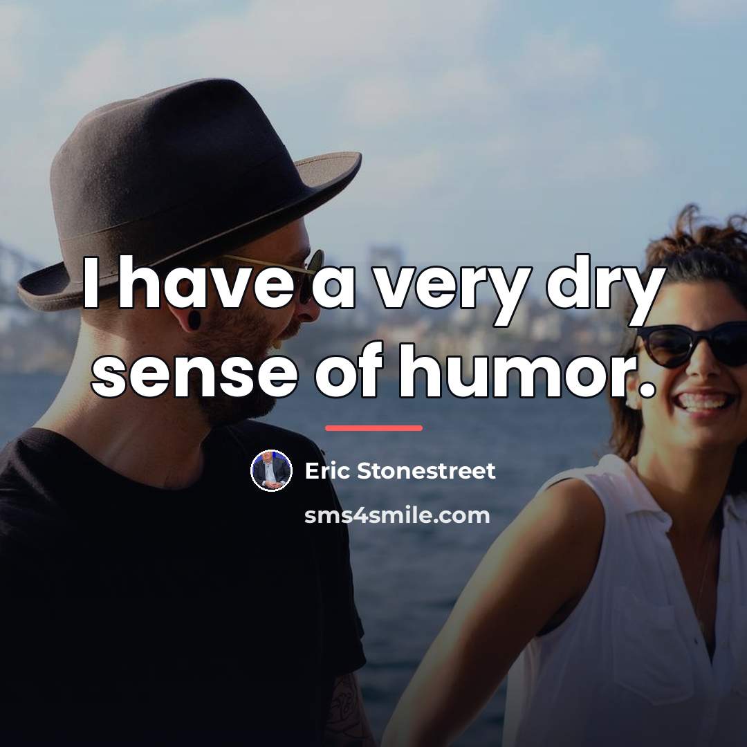 “I have a very dry sense of humor.…” quote by Eric Stonestreet