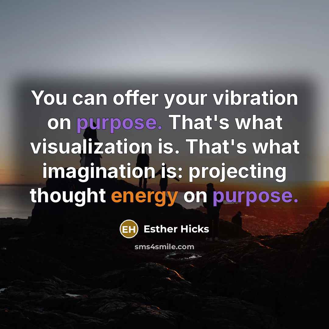 “You can offer your vibration on purpose. That's what visualization…” quote by Esther Hicks