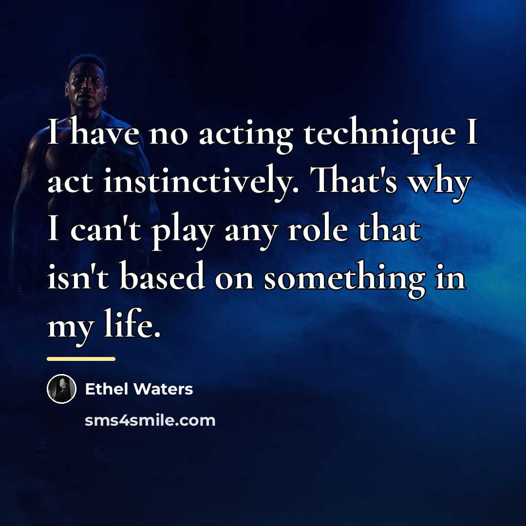“I have no acting technique I act instinctively. That's why…” quote by Ethel Waters