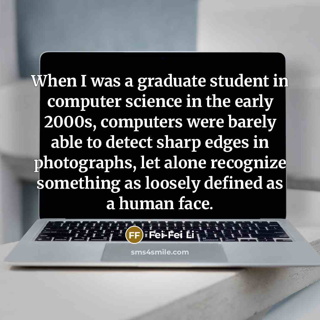 “When I was a graduate student in computer science in…” quote by Fei-Fei Li