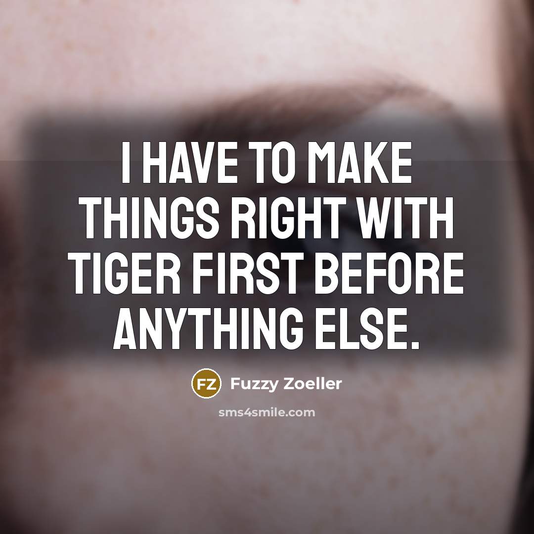 “I have to make things right with Tiger first before…” quote by Fuzzy Zoeller
