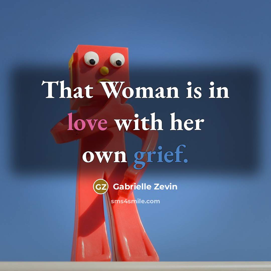 “That Woman is in love with her own grief.…” quote by Gabrielle Zevin