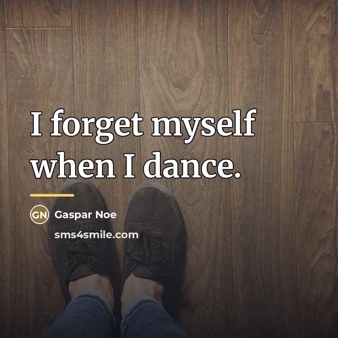 “I forget myself when I dance.…” quote by Gaspar Noe