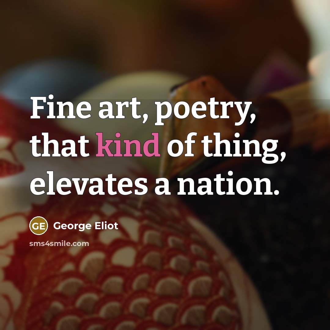“Fine art, poetry, that kind of thing, elevates a nation.…” quote by George Eliot